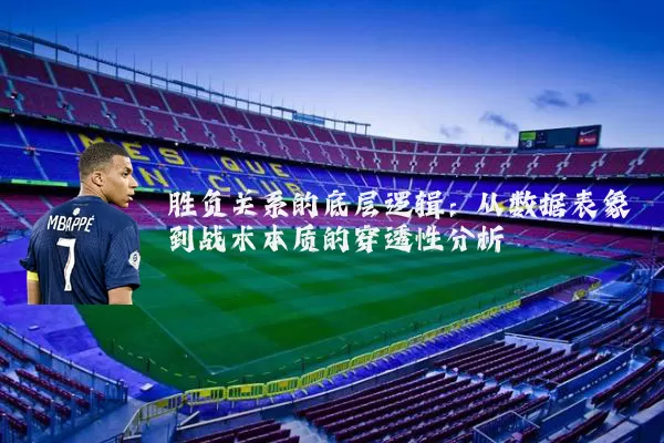 胜负关系的底层逻辑:从数据表象到战术本质的穿透性分析