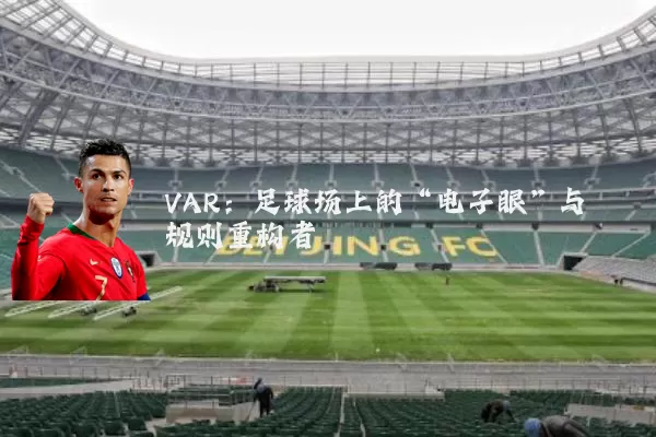 VAR:足球场上的“电子眼”与规则重构者