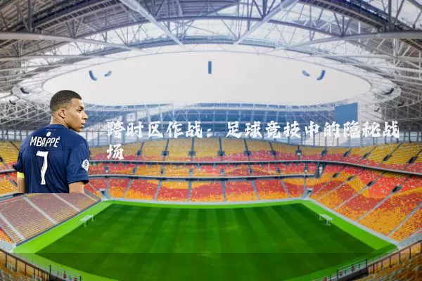 跨时区作战:足球竞技中的隐秘战场