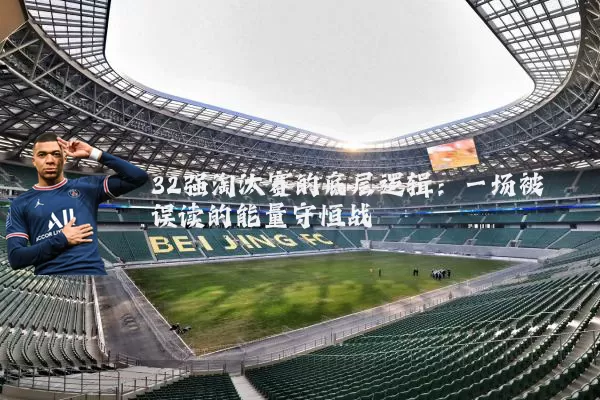 32强淘汰赛的底层逻辑：一场被误读的能量守恒战